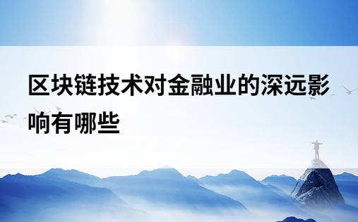 区块链技术对金融业的深远影响有哪些