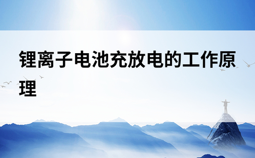 锂离子电池充放电的工作原理